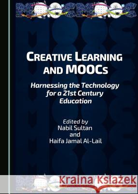 Creative Learning and Moocs: Harnessing the Technology for a 21st Century Education Haifa Jamal Al-Lail Nabil Sultan 9781443880985