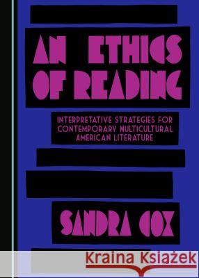 An Ethics of Reading: Interpretative Strategies for Contemporary Multicultural American Literature Sandra Cox 9781443881012 Cambridge Scholars Publishing