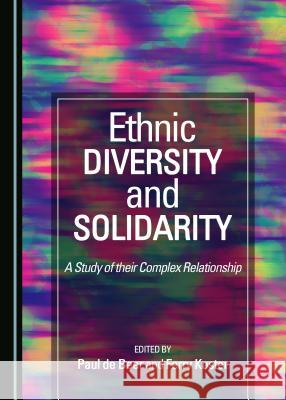 Ethnic Diversity and Solidarity: A Study of Their Complex Relationship Ferry Koster Paul de Beer 9781443881715