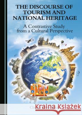 The Discourse of Tourism and National Heritage: A Contrastive Study from a Cultural Perspective Stoian, Claudia Elena 9781443882194