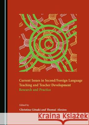 Current Issues in Second/Foreign Language Teaching and Teacher Development: Research and Practice Thomai Alexiou, Christina Gitsaki 9781443882590