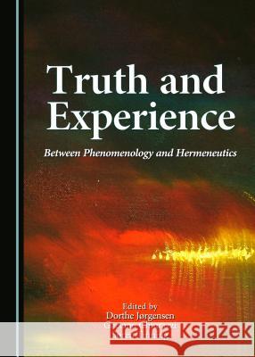 Truth and Experience: Between Phenomenology and Hermeneutics Gaetano Chiurazzi Dorthe Jorgensen Soren Tinning 9781443883634 Cambridge Scholars Publishing