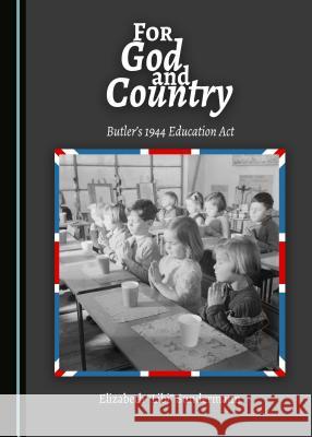 For God and Country: Butler's 1944 Education ACT Elizabeth Sundermann 9781443883832