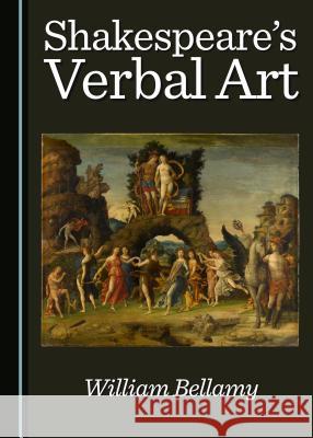 Shakespeare's Verbal Art William Bellamy 9781443883849 Cambridge Scholars Publishing