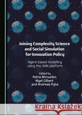 Joining Complexity Science and Social Simulation for Innovation Policy: Agent-Based Modelling Using the Skin Platform Petra Ahrweiler Nigel Gilbert Andreas Pyka 9781443884600