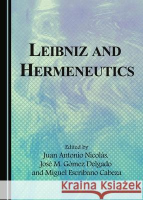 Leibniz and Hermeneutics Miguel Escribano Cabeza, José M. Gómez Delgado, Juan Antonio Nicolás 9781443885157