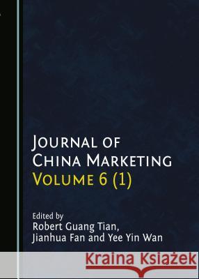 Journal of China Marketing Volume 6 (1) Jianhua Fan Robert Guang Tian Yee Yin Wan 9781443885294 Cambridge Scholars Publishing