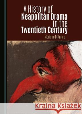 A History of Neapolitan Drama in the Twentieth Century Mariano D'Amora 9781443885461 Cambridge Scholars Publishing