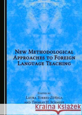 New Methodological Approaches to Foreign Language Teaching Thomas H. Schmidt, Laura Torres-Zúñiga 9781443886154