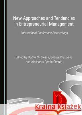 New Approaches and Tendencies in Entrepreneurial Management: International Conference Proceedings Alexandru Costin Cîrstea, Ovidiu Nicolescu, George Plesoianu 9781443886413