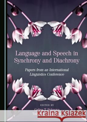 Language and Speech in Synchrony and Diachrony: Papers from an International Linguistics Conference Tatiana G. Klikushina, Galina T. Polenova 9781443886420 Cambridge Scholars Publishing (RJ)