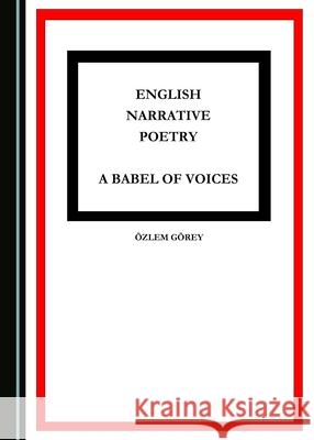 English Narrative Poetry: A Babel of Voices Özlem Görey 9781443886468