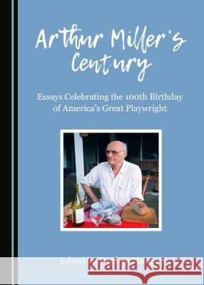 Arthur Millerâ (Tm)S Century: Essays Celebrating the 100th Birthday of Americaâ (Tm)S Great Playwright Marino, Stephen 9781443886482 Cambridge Scholars Publishing