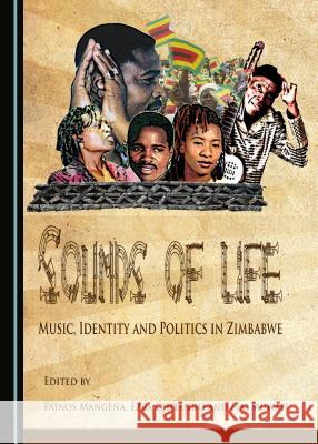 Sounds of Life: Music, Identity and Politics in Zimbabwe Ezra Chitando Fainos Mangena Itai Muwati 9781443886772 Cambridge Scholars Publishing