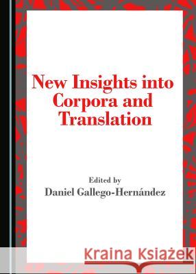 New Insights Into Corpora and Translation Daniel Gallego-Hernandez Daniel Gallego-Herniandez 9781443886796