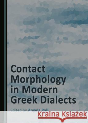 Contact Morphology in Modern Greek Dialects Angela Ralli 9781443886918