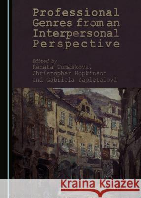 Professional Genres from an Interpersonal Perspective Christopher Hopkinson Renata Tomaskova Gabriela Zapletalova 9781443886970 Cambridge Scholars Publishing