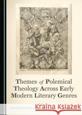 Themes of Polemical Theology Across Early Modern Literary Genres Lucy R. Nicholas Andrea Riedl Svorad Zavarsky 9781443887359