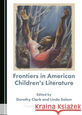 Frontiers in American Childrenâ (Tm)S Literature Clark, Dorothy 9781443887977 Cambridge Scholars Publishing