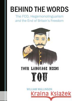 Behind the Words: The Fco, Hegemonolingualism and the End of Britain's Freedom William Mallinson 9781443888080 Cambridge Scholars Publishing