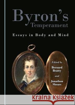 Byron's Temperament: Essays in Body and Mind Bernard Beatty Jonathon Shears 9781443888158