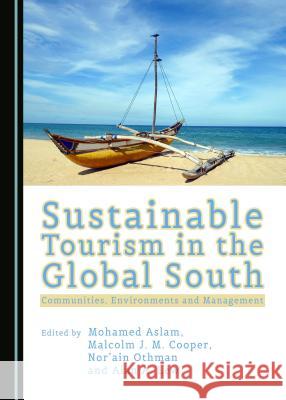 Sustainable Tourism in the Global South: Communities, Environments and Management Mohamed Aslam Malcolm J. Cooper Alan A. Lew 9781443888189 Cambridge Scholars Publishing