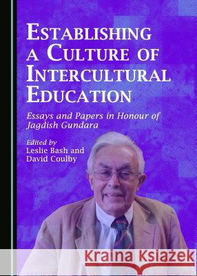 Establishing a Culture of Intercultural Education: Essays and Papers in Honour of Jagdish Gundara Leslie Bash, David Coulby 9781443888271