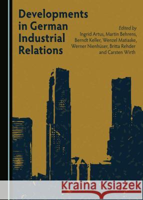 Developments in German Industrial Relations Gerd Grözinger, Wenzel Matiaske 9781443888790