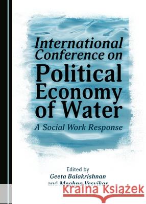 International Conference on Political Economy of Water: A Social Work Response Purnima George, Elvis Thomas, Meghna Vesvikar 9781443888868