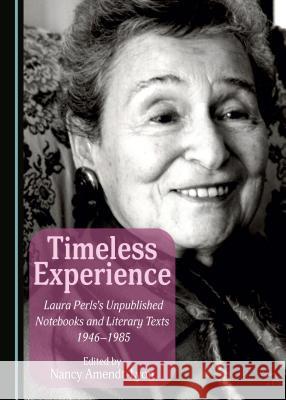 Timeless Experience: Laura Perls's Unpublished Notebooks and Literary Texts 1946-1985 Nancy Amendt-Lyon Nancy Amendt-Lyon 9781443888899 Cambridge Scholars Publishing