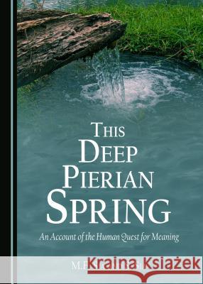 This Deep Pierian Spring: An Account of the Human Quest for Meaning M. F. Sia S. Sia Mf Sia 9781443888936 Cambridge Scholars Publishing