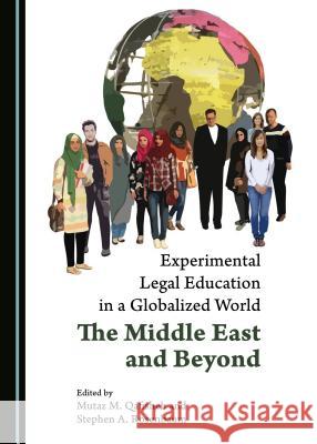 Experimental Legal Education in a Globalized World: The Middle East and Beyond Mutaz Qafisheh, Stephen A. Ronenbaum 9781443889100