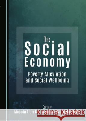 The Social Economy: Poverty Alleviation and Social Wellbeing Masudu Alam Choudhury, Uzir Abdul Malik 9781443889391 Cambridge Scholars Publishing (RJ)