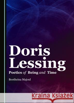 Doris Lessing: Poetics of Being and Time Bootheina Majoul 9781443890113 Cambridge Scholars Publishing (RJ)