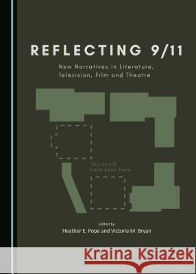 Reflecting 9/11: New Narratives in Literature, Television, Film and Theatre Heather Pope Victoria M. Bryan 9781443890328 Cambridge Scholars Publishing