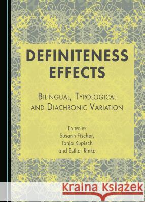 Definiteness Effects: Bilingual, Typological and Diachronic Variation Susann Fischer, Tanja Kupisch, Esther Rinke 9781443890571