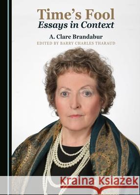 Time's Fool: Essays in Context A. Clare Brandabur 9781443890649 Cambridge Scholars Publishing (RJ)