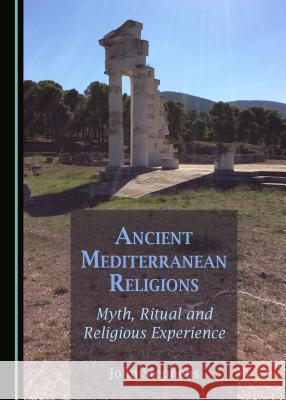 Ancient Mediterranean Religions: Myth, Ritual and Religious Experience John Stephens 9781443890687 Cambridge Scholars Publishing (RJ)