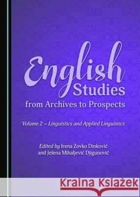 English Studies from Archives to Prospects: Volume 2 – Linguistics and Applied Linguistics Irena Zovko Dinković, Jelena Mihaljević Djigunović 9781443890762