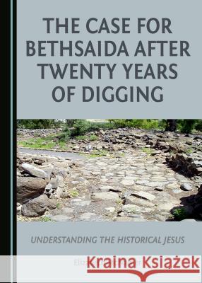 The Case for Bethsaida after Twenty Years of Digging: Understanding the Historical Jesus Elizabeth McNamer 9781443890861 Cambridge Scholars Publishing (RJ)