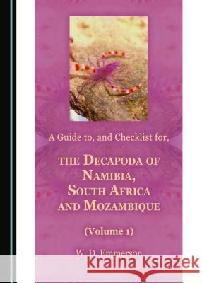 A Guide to, and Checklist for, the Decapoda of Namibia, South Africa and Mozambique (Volume 1) W. D. Emmerson 9781443890908 Cambridge Scholars Publishing (RJ)