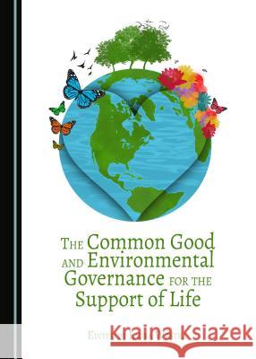 The Common Good and Environmental Governance for the Support of Life Laura Westra 9781443890939 Cambridge Scholars Publishing (RJ)