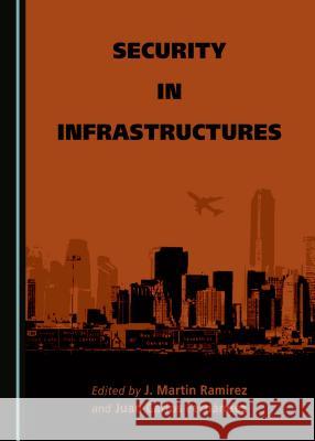 Security in Infrastructures Juan Carlos Fernández, J. Martin Ramirez 9781443891080