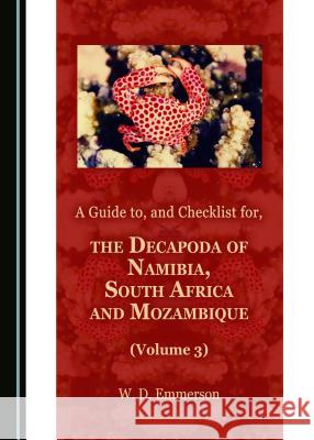 A Guide to, and Checklist for, the Decapoda of Namibia, South Africa and Mozambique (Volume 3) W. D. Emmerson 9781443893060 Cambridge Scholars Publishing (RJ)