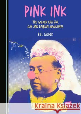 Pink Ink: The Golden Era for Gay and Lesbian Magazines Bill Calder 9781443893077 Cambridge Scholars Publishing (RJ)