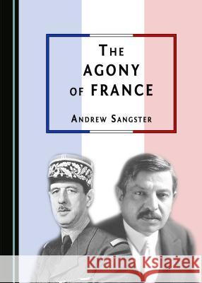 The Agony of France Andrew Sangster 9781443894388 Cambridge Scholars Publishing (RJ)