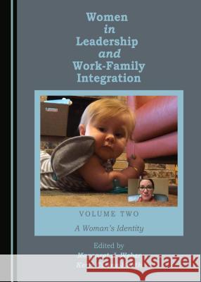 Women in Leadership and Work-Family Integration Volume Two: A Woman's Identity Kerri Cissna-Heath, Margaret J. Weber 9781443894494 Cambridge Scholars Publishing (RJ)