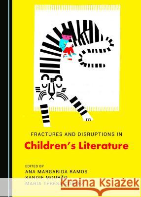 Fractures and Disruptions in Children's Literature Ana Margarida Ramos Maria Teresa Cortez 9781443895156