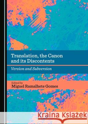 Translation, the Canon and its Discontents: Version and Subversion Miguel Ramalhete Gomes 9781443895620
