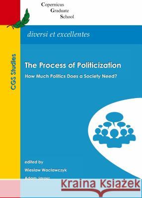 The Process of Politicization: How Much Politics Does a Society Need? Wiesaaw Wacaawczyk Adam Jarosz 9781443896283 Cambridge Scholars Publishing